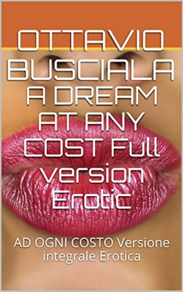 A DREAM AT ANY COST Full version Erotic: AD OGNI COSTO Versione integrale Erotica (1)